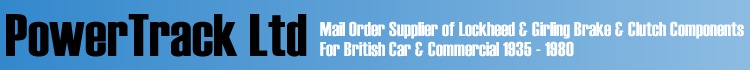 PowerTrack Ltd are a mail order supplier of Lockheed and Girling Brake & Clutch Parts for British Classic Cars, Commercials and Vintage Cars 1935 to 1980.